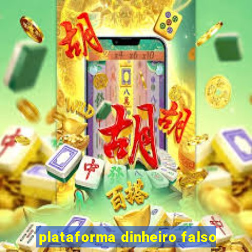 plataforma dinheiro falso